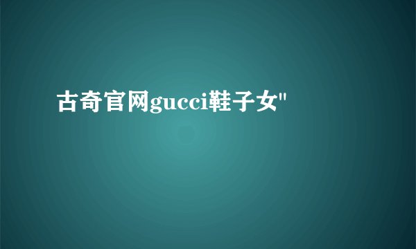 古奇官网gucci鞋子女