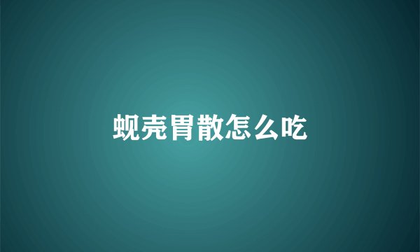 蚬壳胃散怎么吃