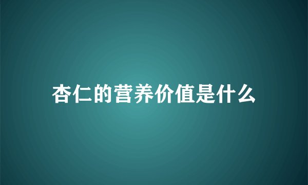 杏仁的营养价值是什么