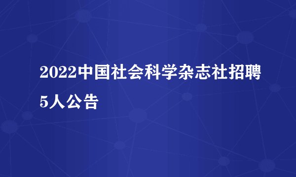 2022中国社会科学杂志社招聘5人公告
