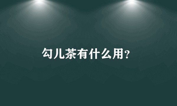 勾儿茶有什么用？