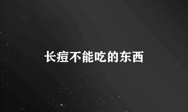 长痘不能吃的东西