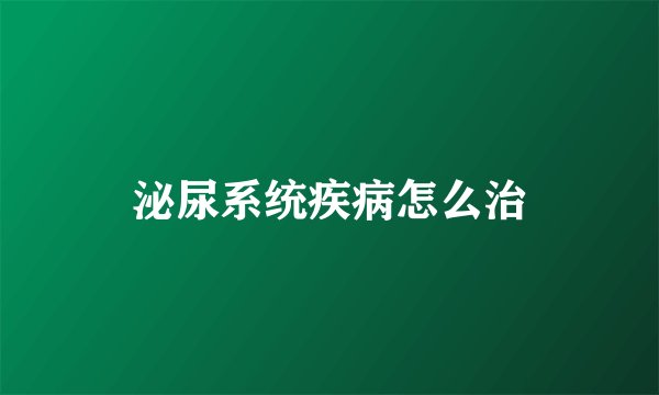 泌尿系统疾病怎么治