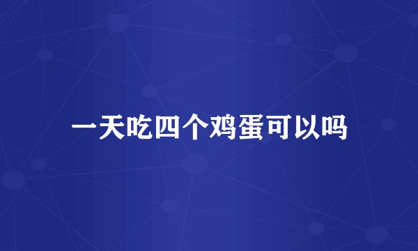 一天吃四个鸡蛋可以吗