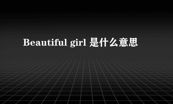 Beautiful girl 是什么意思