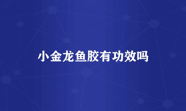 小金龙鱼胶有功效吗