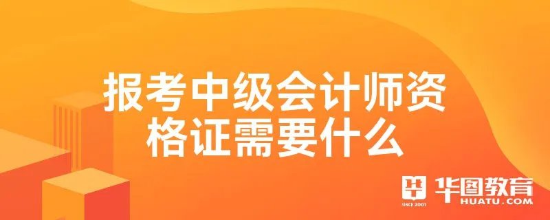 报考中级会计师资格证需要什么