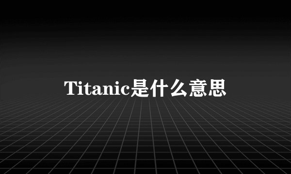 Titanic是什么意思