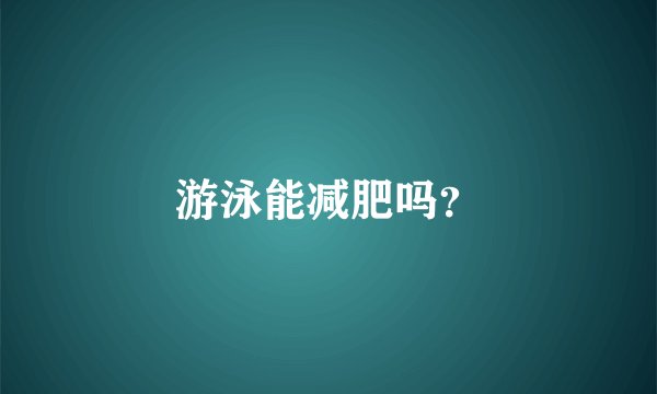 游泳能减肥吗？