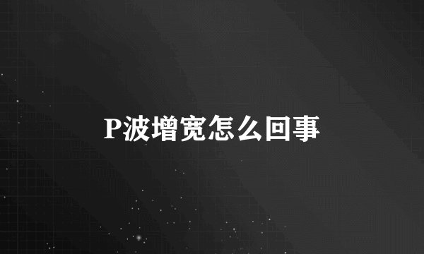 P波增宽怎么回事