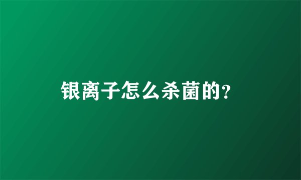 银离子怎么杀菌的？