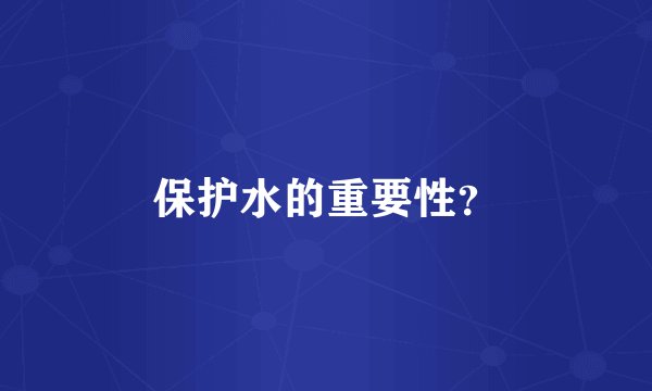 保护水的重要性？