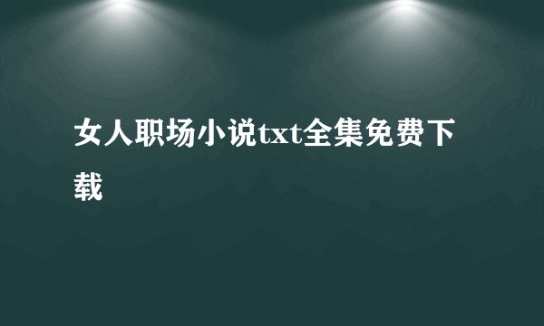 女人职场小说txt全集免费下载