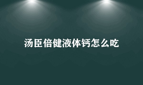 汤臣倍健液体钙怎么吃