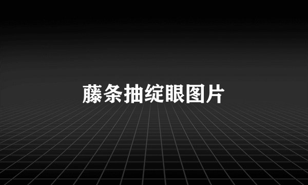 藤条抽绽眼图片