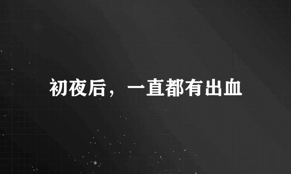 初夜后，一直都有出血