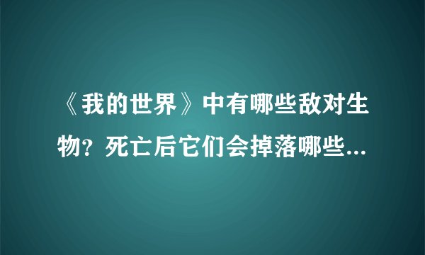 《我的世界》中有哪些敌对生物？死亡后它们会掉落哪些有用物品？