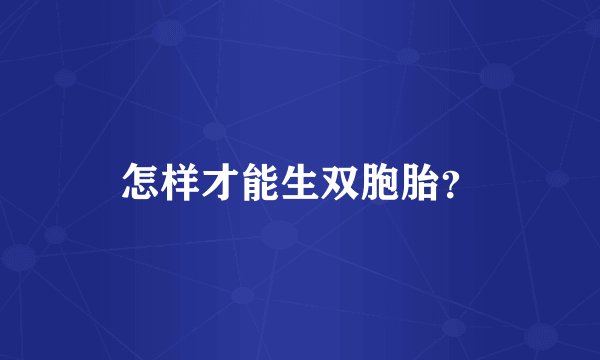 怎样才能生双胞胎？
