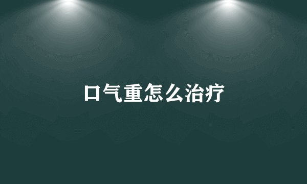 口气重怎么治疗