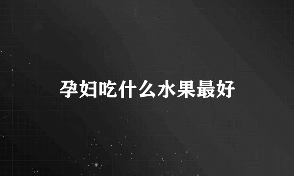 孕妇吃什么水果最好