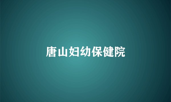 唐山妇幼保健院