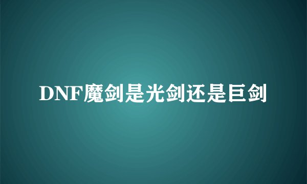 DNF魔剑是光剑还是巨剑
