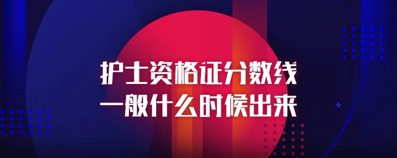 护士资格证分数线一般什么时候出来