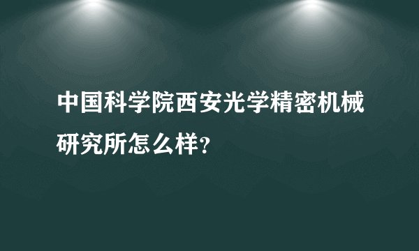 中国科学院西安光学精密机械研究所怎么样?
