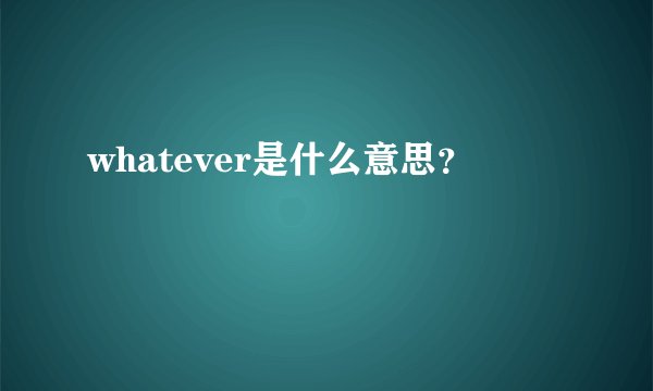 whatever是什么意思？