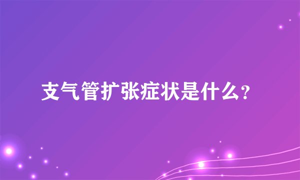 支气管扩张症状是什么？