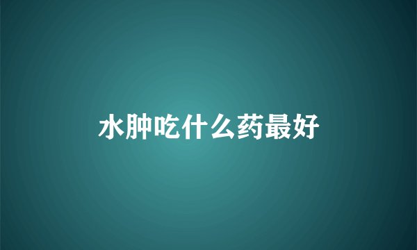 水肿吃什么药最好