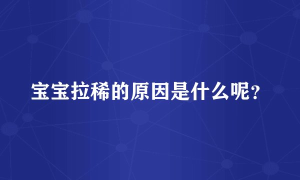 宝宝拉稀的原因是什么呢？