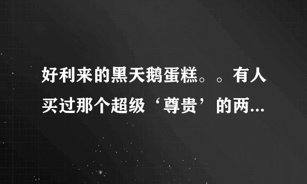 好利来的黑天鹅蛋糕。。有人买过那个超级‘尊贵’的两米多的婚礼蛋糕没。。