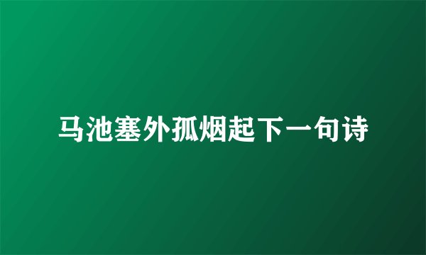 马池塞外孤烟起下一句诗