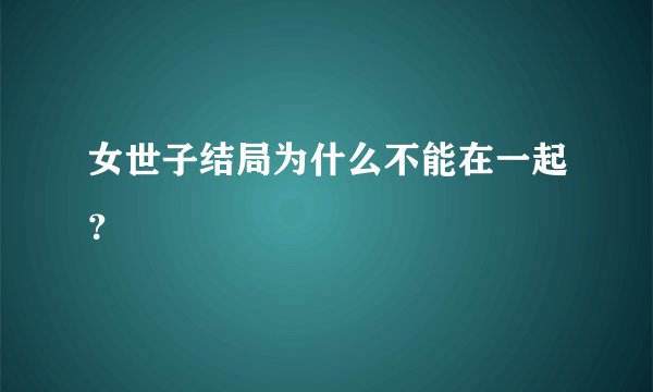 女世子结局为什么不能在一起？