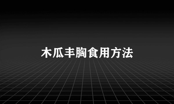 木瓜丰胸食用方法