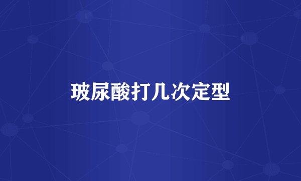 玻尿酸打几次定型