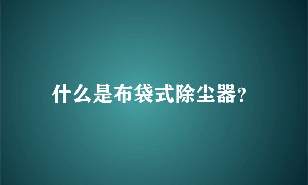 什么是布袋式除尘器？