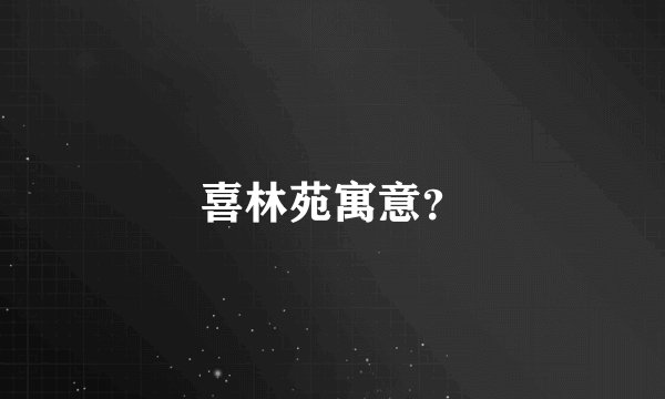 喜林苑寓意？