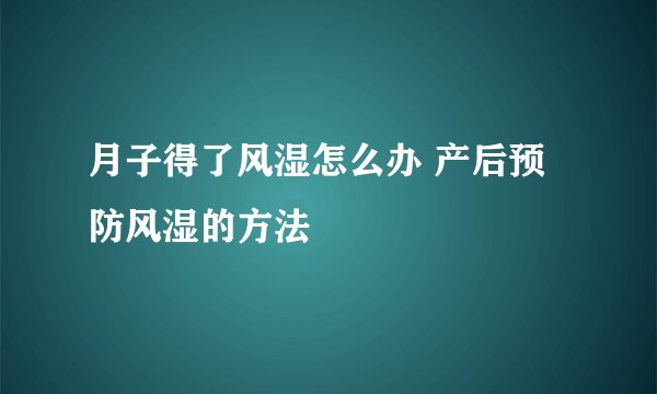 月子得了风湿怎么办 产后预防风湿的方法