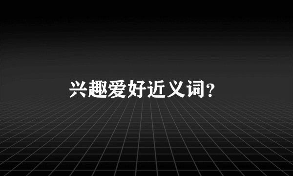 兴趣爱好近义词？