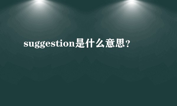suggestion是什么意思？