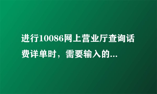 进行10086网上营业厅查询话费详单时，需要输入的短信验证码是什么？