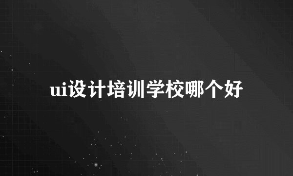 ui设计培训学校哪个好