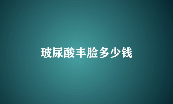 玻尿酸丰脸多少钱