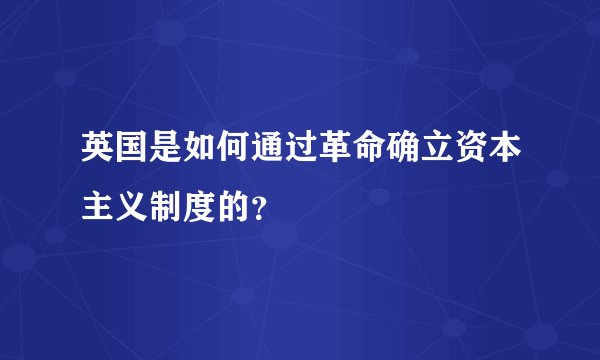 英国是如何通过革命确立资本主义制度的？