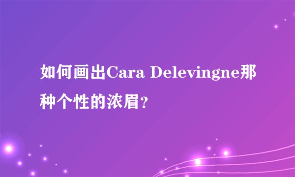 如何画出Cara Delevingne那种个性的浓眉？