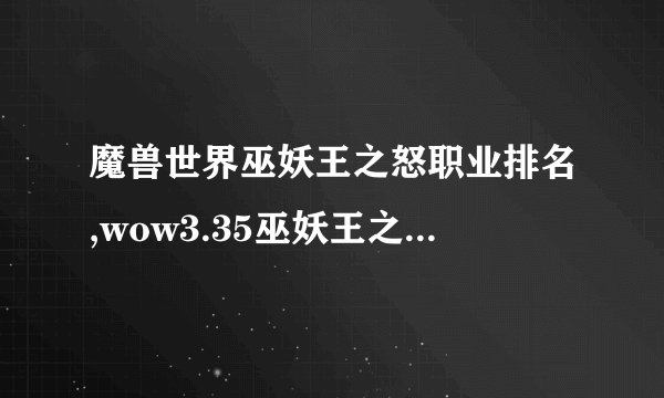 魔兽世界巫妖王之怒职业排名,wow3.35巫妖王之怒怀旧服什么职业最强