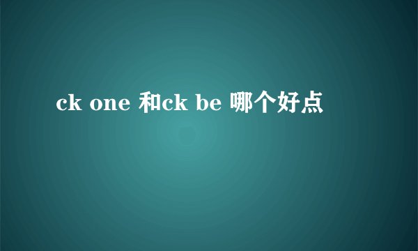 ck one 和ck be 哪个好点