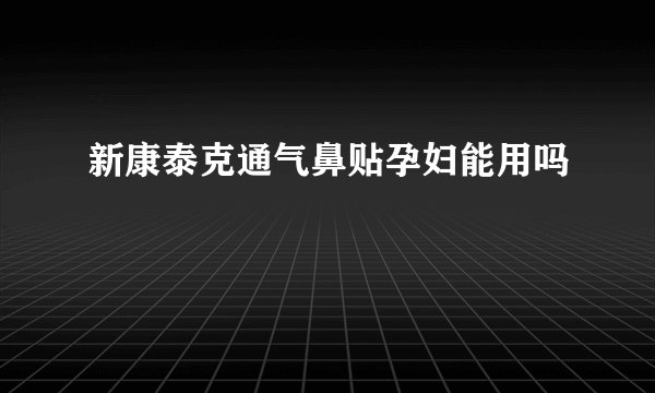 新康泰克通气鼻贴孕妇能用吗